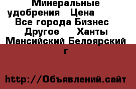 Минеральные удобрения › Цена ­ 100 - Все города Бизнес » Другое   . Ханты-Мансийский,Белоярский г.